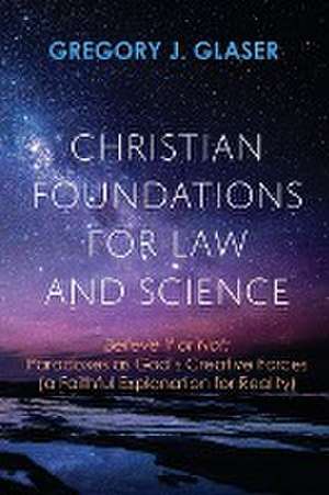 Christian Foundations for Law and Science de Gregory J. Glaser