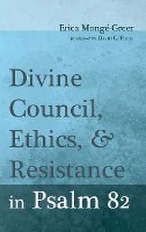 Divine Council, Ethics, and Resistance in Psalm 82 de Erica Mongé-Greer