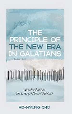 The Principle of the New Era in Galatians de Ho-Hyung Cho