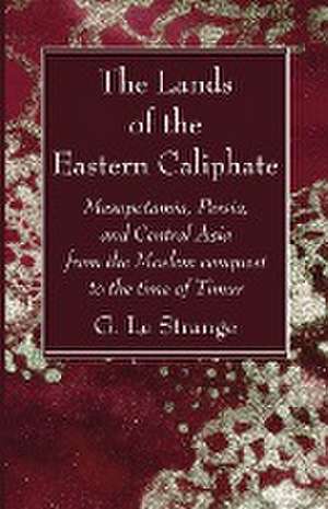 The Lands of the Eastern Caliphate de G. Le Strange