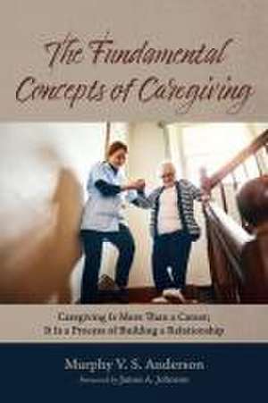 The Fundamental Concepts of Caregiving de Murphy V. S. Anderson