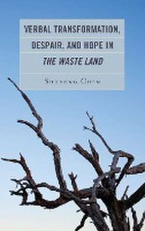 Verbal Transformation, Despair, and Hope in The Waste Land de Shudong Chen