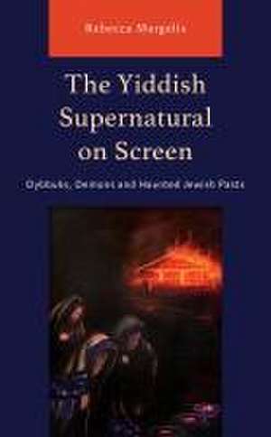 The Yiddish Supernatural on Screen de Rebecca Margolis