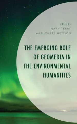 The Emerging Role of Geomedia in the Environmental Humanities de Michael Hewson