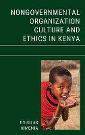 Nongovernmental Organization Culture and Ethics in Kenya de Douglas Kimemia