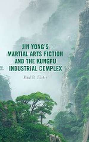 Jin Yong's Martial Arts Fiction and the Kungfu Industrial Complex de Paul B. Foster