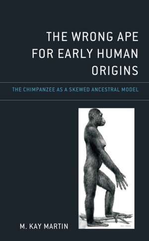 The Wrong Ape for Early Human Origins de M. Kay Martin