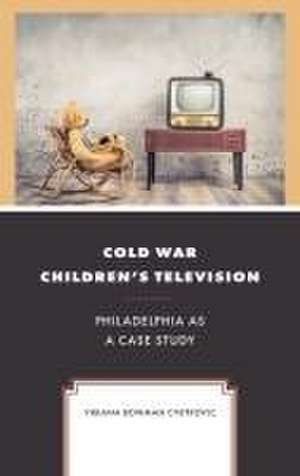 Cold War Children's Television de Vibiana Bowman Cvetkovic