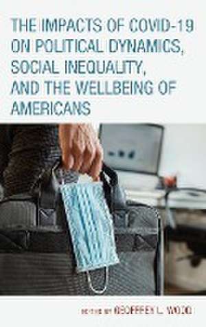 The Impacts of COVID-19 on Political Dynamics, Social Inequality, and the Wellbeing of Americans de Geoffrey L. Wood