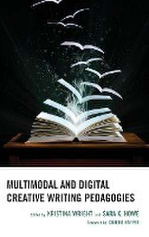 Multimodal and Digital Creative Writing Pedagogies de Sara K. Howe