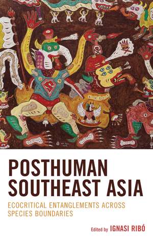 Posthuman Southeast Asia: Ecocritical Entanglements Across Species Boundaries de Ignasi Ribó