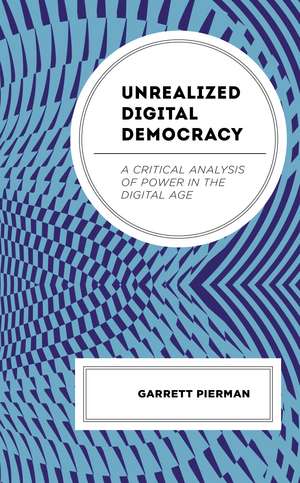 Unrealized Digital Democracy: A Critical Analysis of Power in the Digital Age de Garrett Pierman