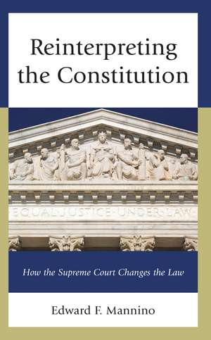 Reinterpreting the Constitution: How the Supreme Court Changes the Law de Edward F. Mannino
