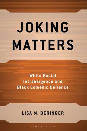 Joking Matters: White Racial Intransigence and Black Comedic Defiance de Lisa M. Beringer