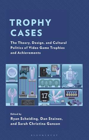 Trophy Cases: The Theory, Design, and Cultural Politics of Video Game Trophies and Achievements de Dan Staines