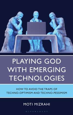 Playing God with Emerging Technologies: How to Avoid the Traps of Techno-Optimism and Techno-Pessimism de Moti Mizrahi