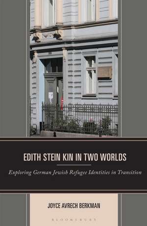 Edith Stein Kin in Two Worlds: Exploring German Jewish Refugee Identities in Transition de Joyce Avrech Berkman