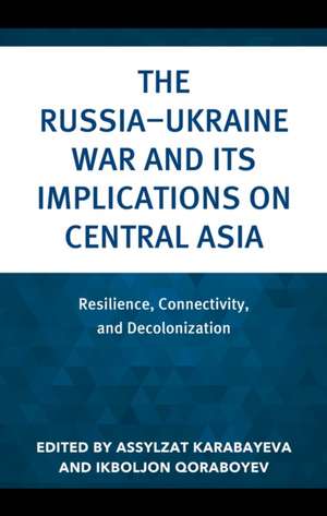 The Russia-Ukraine War and Its Implications on Central Asia de Assylzat Karabayeva