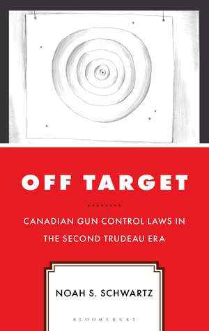 Off Target: Canadian Gun Control Laws in the Second Trudeau Era de Noah S. Schwartz