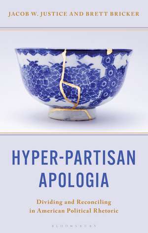 Hyper-Partisan Apologia: Dividing and Reconciling in American Political Rhetoric de Jacob W. Justice