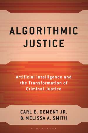 Algorithmic Justice: Artificial Intelligence and the Transformation of Criminal Justice de Carl E. Dement Jr.