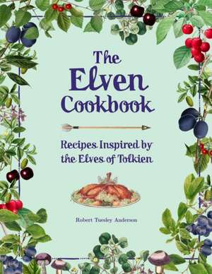 The Elven Cookbook: Recipes Inspired by the Elves of Tolkien de Robert Tuesley Anderson