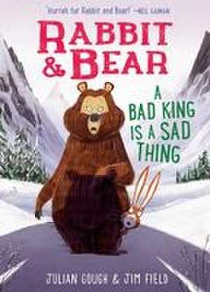 Rabbit & Bear: A Bad King Is a Sad Thing de Julian Gough