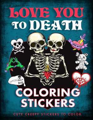 Love You to Death Coloring Stickers: Cute Creepy Stickers to Color de Editors of Thunder Bay Press