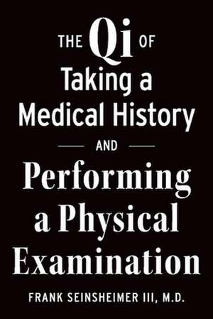 The Qi of Taking a Medical History and Performing a Physical Examination de Frank Seinsheimer