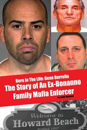 Born in the Life: Gene Borrello: The Story of an Ex-Bonanno Family Mafia Enforcer de Louis Romano