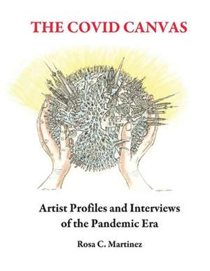 The Covid Canvas: Artist Profiles and Interviews of the Pandemic Era de Rosa C. Martinez