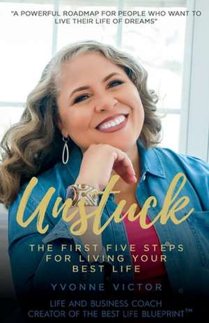 Unstuck: The First Five Steps for Living Your Best Life de Yvonne Victor