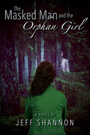 The Masked Man and the Orphan Girl de Jeff Shannon