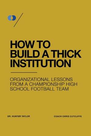 How to Build a Thick Institution: Organizational Lessons from a Championship High School Football Program de Hunter Taylor