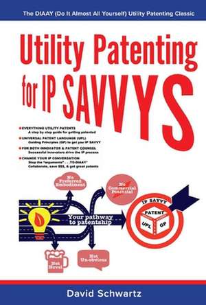 Utility Patenting for IP Savvys de David Schwartz