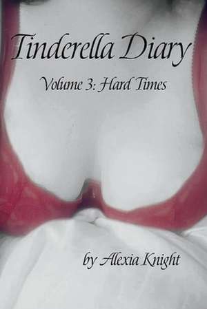 Tinderella Diary Volume 3: Hard Times Volume 3 de Alexia Knight