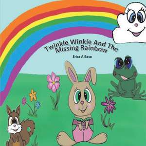 Twinkle Winkle and the Missing Rainbow: Volume 1 de Erica A. Baca