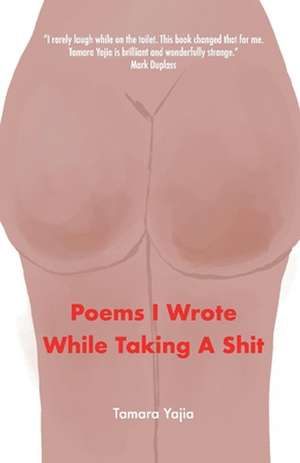 Poems I Wrote While Taking a Shit de Tamara Yajia