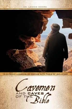 The Cavemen and Caves of the Bible: 13 Dynamic Lessons on Coping with Times of Isolation de Lonnie Moore