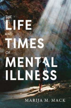 The Life and Times of Mental Illness de Marija M Mack