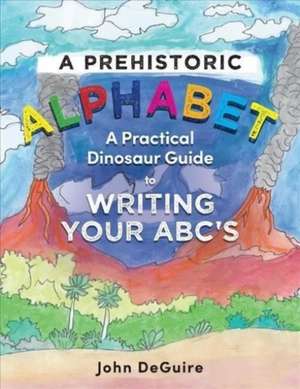 A Prehistoric Alphabet: A Practical Dinosaur Guide to Writing Your Abc's de John Deguire