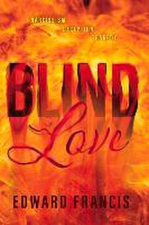 Blind Love: Narcissism, Deception, Tragedy de Edward Francis