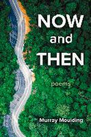 Now and Then: Poems de Murray Moulding