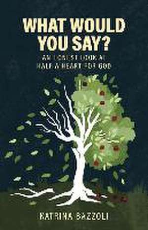 What Would You Say?: An Honest Look at Half a Heart for God de Katrina Bazzoli