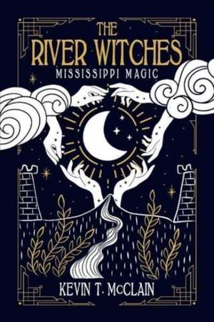 The River Witches: Mississippi Magic Volume 1 de Kevin T. McClain