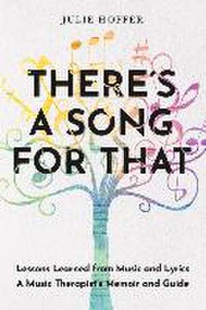 There's a Song For That: Lessons Learned from Music and Lyrics: A Music Therapist's Memoir and Guide de Julie Hoffer