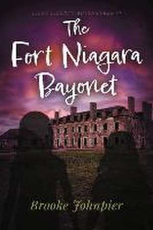 The Fort Niagara Bayonet: Volume 1 de Brooke Johnpier