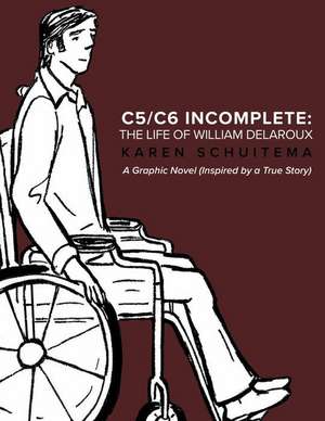 C5/C6 Incomplete: The Life of William Delaroux: A Graphic Novel (Inspired by a True Story) de Karen Schuitema