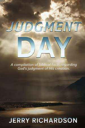 Judgment Day: A compilation of biblical facts regarding God's judgment of His creation. de Jerry Richardson