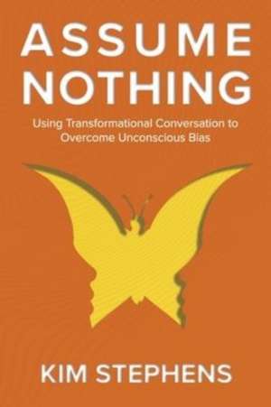 Assume Nothing: Using Transformational Conversation to Overcome Unconscious Bias de Kim Stephens